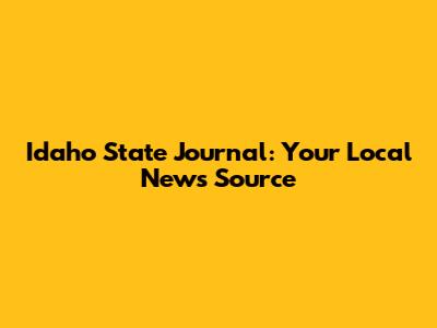 Idaho State Journal: Your Local News Source