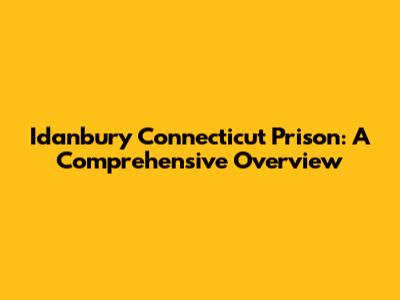 Idanbury Connecticut Prison: A Comprehensive Overview