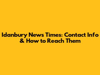Idanbury News Times: Contact Info & How to Reach Them