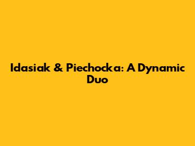 Idasiak & Piechocka: A Dynamic Duo