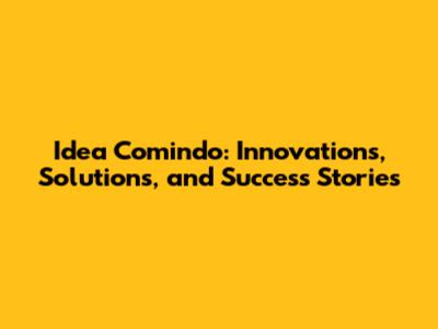 Idea Comindo: Innovations, Solutions, and Success Stories