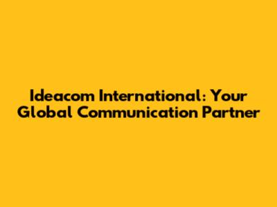 Ideacom International: Your Global Communication Partner