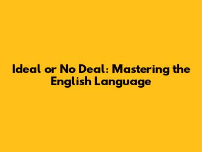 Ideal or No Deal: Mastering the English Language
