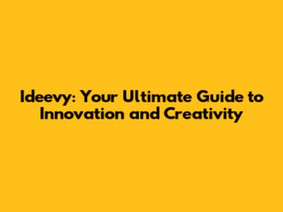 Ideevy: Your Ultimate Guide to Innovation and Creativity