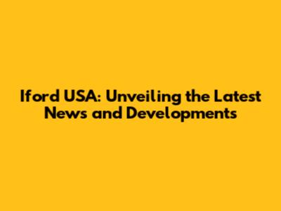 Iford USA: Unveiling the Latest News and Developments