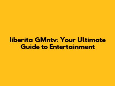 Iiberita GMntv: Your Ultimate Guide to Entertainment