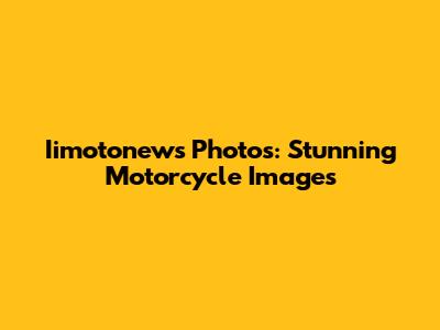 Iimotonews Photos: Stunning Motorcycle Images