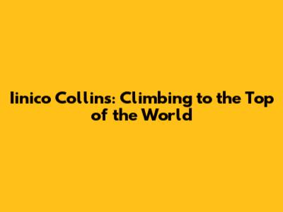 Iinico Collins: Climbing to the Top of the World