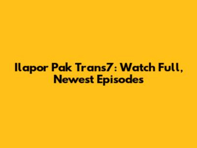 Ilapor Pak Trans7: Watch Full, Newest Episodes