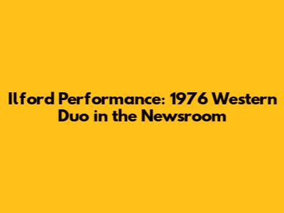 Ilford Performance: 1976 Western Duo in the Newsroom