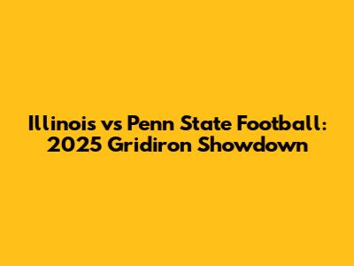 Illinois vs Penn State Football: 2025 Gridiron Showdown