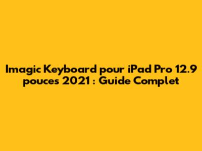 Imagic Keyboard pour iPad Pro 12.9 pouces 2021 : Guide Complet