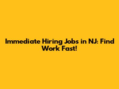 Immediate Hiring Jobs in NJ: Find Work Fast!