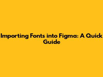 Importing Fonts into Figma: A Quick Guide