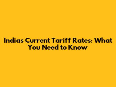 India's Current Tariff Rates: What You Need to Know