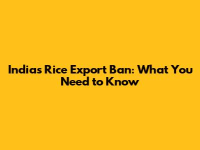 India's Rice Export Ban: What You Need to Know