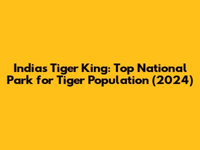 India's Tiger King: Top National Park for Tiger Population (2024)
