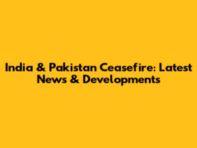 India & Pakistan Ceasefire: Latest News & Developments