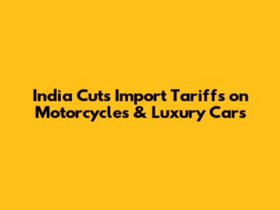 India Cuts Import Tariffs on Motorcycles & Luxury Cars