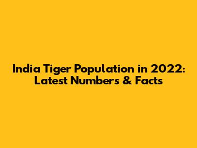 India Tiger Population in 2022: Latest Numbers & Facts
