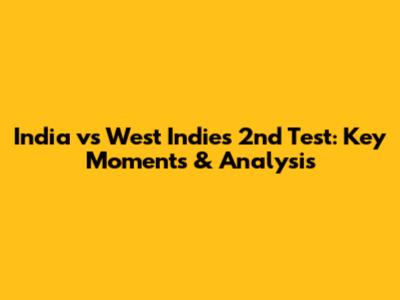 India vs West Indies 2nd Test: Key Moments & Analysis