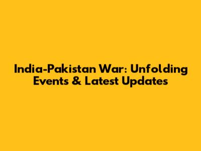 India-Pakistan War: Unfolding Events & Latest Updates