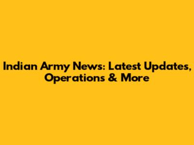 Indian Army News: Latest Updates, Operations & More