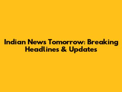 Indian News Tomorrow: Breaking Headlines & Updates