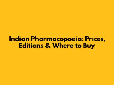 Indian Pharmacopoeia: Prices, Editions & Where to Buy
