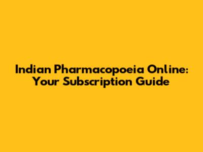 Indian Pharmacopoeia Online: Your Subscription Guide