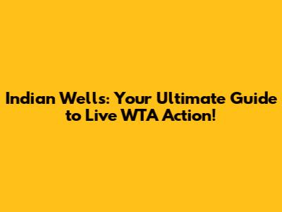 Indian Wells: Your Ultimate Guide to Live WTA Action!