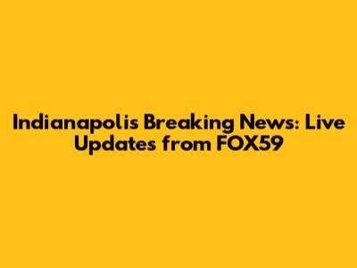 Indianapolis Breaking News: Live Updates from FOX59
