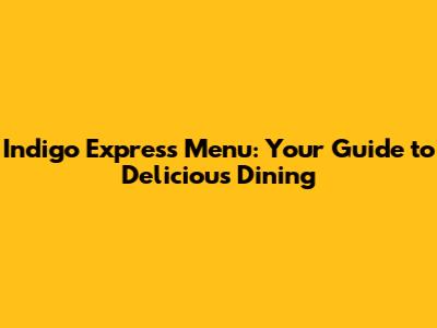 Indigo Express Menu: Your Guide to Delicious Dining
