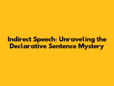 Indirect Speech: Unraveling the Declarative Sentence Mystery