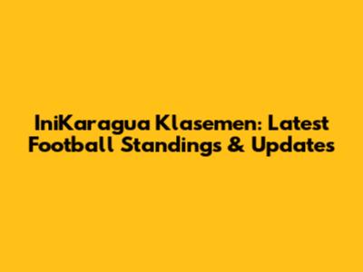 IniKaragua Klasemen: Latest Football Standings & Updates