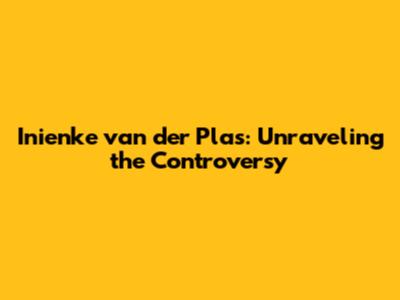Inienke van der Plas: Unraveling the Controversy