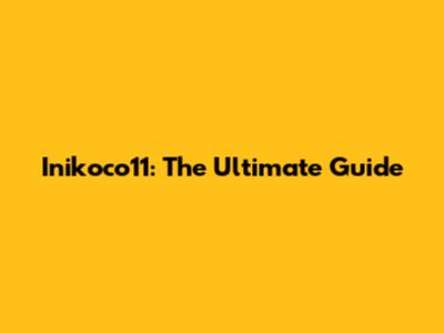 Inikoco11: The Ultimate Guide