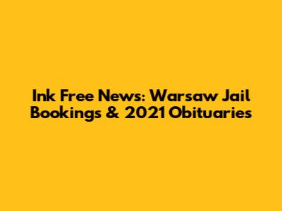 Ink Free News: Warsaw Jail Bookings & 2021 Obituaries