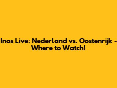 Inos Live: Nederland vs. Oostenrijk - Where to Watch!