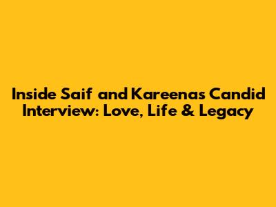 Inside Saif and Kareena's Candid Interview: Love, Life & Legacy
