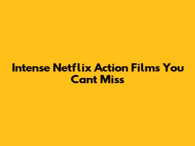 Intense Netflix Action Films You Can't Miss