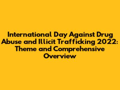International Day Against Drug Abuse and Illicit Trafficking 2022: Theme and Comprehensive Overview