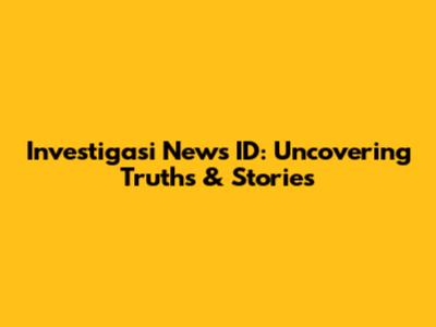 Investigasi News ID: Uncovering Truths & Stories