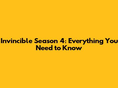 Invincible Season 4: Everything You Need to Know
