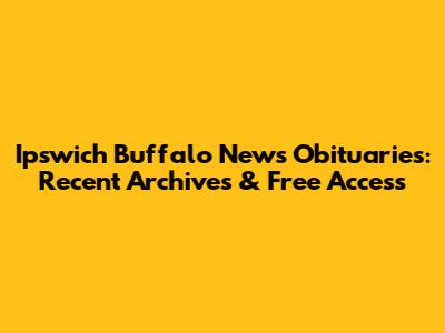Ipswich Buffalo News Obituaries: Recent Archives & Free Access