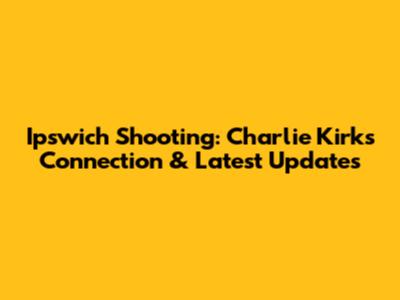 Ipswich Shooting: Charlie Kirk's Connection & Latest Updates
