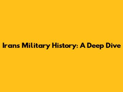 Iran's Military History: A Deep Dive