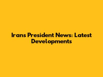 Iran's President News: Latest Developments