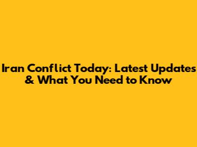 Iran Conflict Today: Latest Updates & What You Need to Know