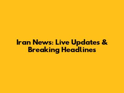 Iran News: Live Updates & Breaking Headlines